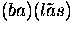 $(ba)(l\tilde{a}s)$